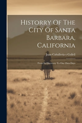 Historry Of The City Of Santa Barbara, California: From Its Discovery To Our Own Days Paperback Legare Street Press