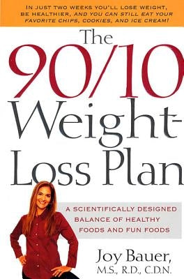 The 90/10 Weight-Loss Plan: A Scientifically Desinged Balance of Healthy Foods and Fun Foods by Bauer, Joy