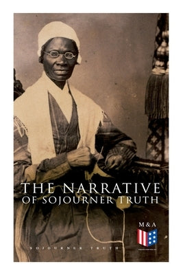 The Narrative of Sojourner Truth: Including Her Speech Ain't I a Woman? by Truth, Sojourner