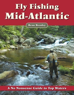 Fly Fishing the Mid-Atlantic: A No Nonsense Guide to Top Waters by Beasley, Beau