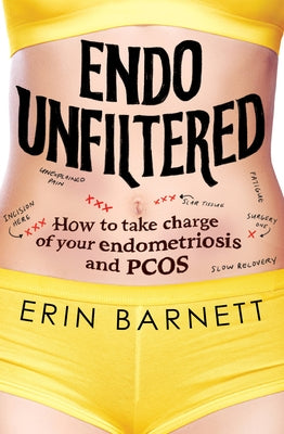 Endo Unfiltered: How to Take Charge of Your Endometriosis and Pcos by Barnett, Erin
