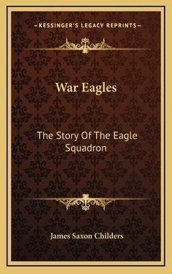 War Eagles: The Story of the Eagle Squadron by Childers, James Saxon