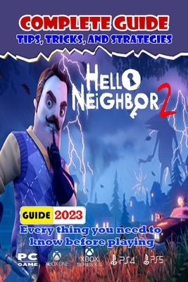 Hello Neighbor 2 Complete Guide 2023: Tips, Tricks, Strategies, Secrets, And Help Paperback Independently Published