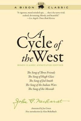 Cycle of the West, Bison Classic Annotated Edition: The Song of Three Friends, the Song of Hugh Glass, the Song of Jed Smith, the Song of the Indian W by Neihardt, John G.