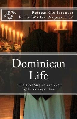 Dominican Life: A Commentary on the Rule of Saint Augustine Paperback Createspace Independent Publishing Platform