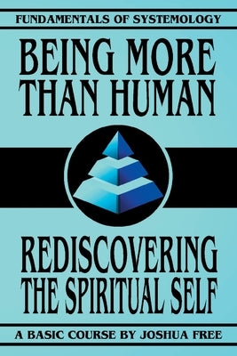 Being More Than Human: Rediscovering the Spiritual Self by Free, Joshua