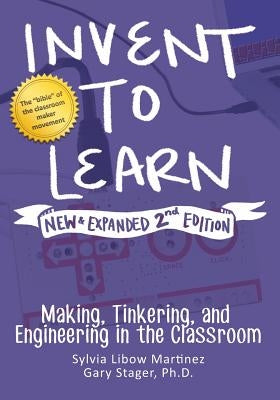 Invent to Learn: Making, Tinkering, and Engineering in the Classroom Paperback Constructing Modern Knowledge Press