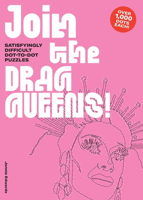 Join the Drag Queens!: Satisfyingly Difficult Dot-To-Dot Puzzles by Edwards, Jennie