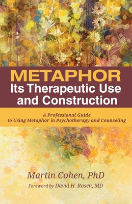 Metaphor: Its Therapeutic Use and Construction by Cohen, Martin