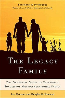 The Legacy Family: The Definitive Guide to Creating a Successful Multigenerational Family by Hausner, L.