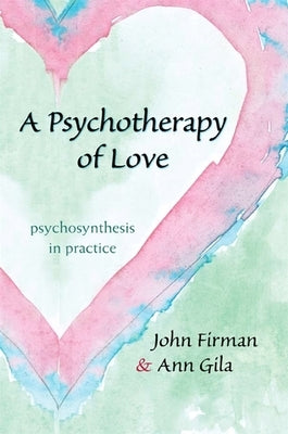 A Psychotherapy of Love: Psychosynthesis in Practice by Firman, John