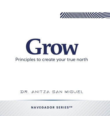 Grow: Principles to create your true north by San Miguel, Anitza
