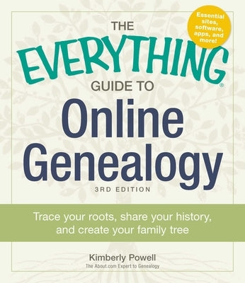 The Everything Guide to Online Genealogy: Trace Your Roots, Share Your History, and Create Your Family Tree by Powell, Kimberly