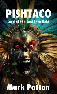 Pishtaco: Lord of the Lost Inca Gold by Patton, Mark