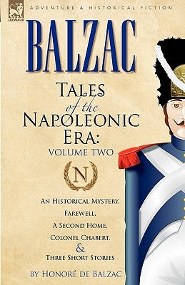 Tales of the Napoleonic Era: 2-An Historical Mystery, Farewell, a Second Home, Colonel Chabert and Three Short Stories Paperback Leonaur Ltd