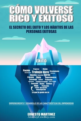 Cómo Volverse Rico y Exitoso: El Secreto del Éxito y Los Hábitos de Las Personas Exitosas.: Emprendimiento y Desarrollo de Las Características del E by Martinez, Ernesto