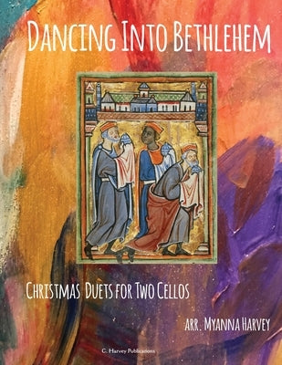 Dancing Into Bethlehem, Christmas Duets for Two Cellos by Harvey, Myanna
