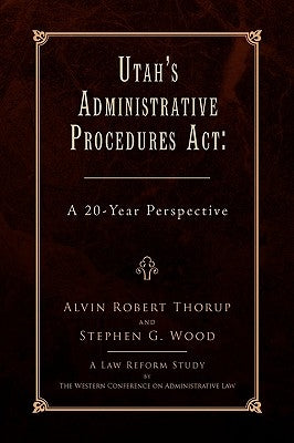 Utah's Administrative Procedures ACT by Thorup, Alvin Robert