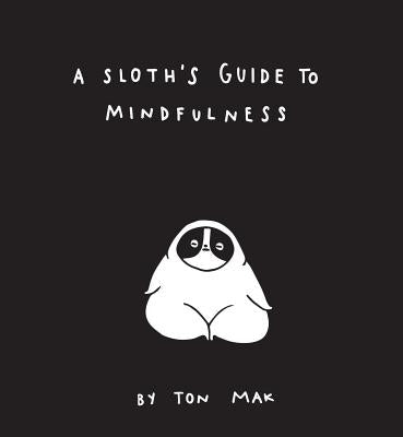 A Sloth's Guide to Mindfulness (Mindfulness Books, Spiritual Self-Help Book, Funny Meditation Books) by Mak, Ton