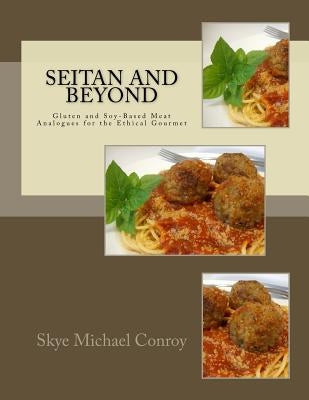 Seitan and Beyond: Gluten and Soy-Based Meat Analogues for the Ethical Gourmet Paperback Createspace Independent Publishing Platform