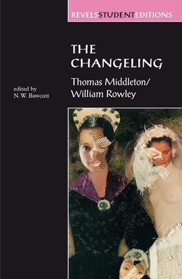 The Changeling: Thomas Middleton & William Rowley by Bawcutt, N.