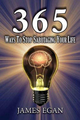 365 Ways To Stop Sabotaging Your Life by Egan, James