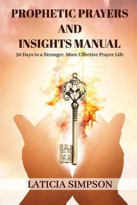 Prophetic Prayers and Insights Manual: 30 Days to a Stronger, More Effective Prayer Life by Simpson, Laticia