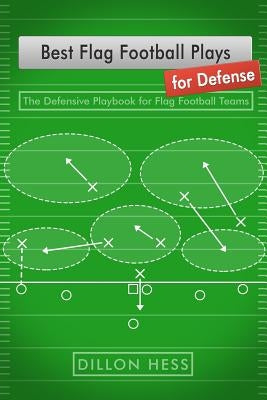 Best Flag Football Plays for Defense: The Defensive Playbook for Flag Football Teams by Hess, Dillon