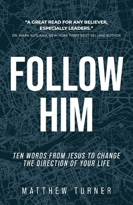 Follow Him: Ten Words From Jesus to Change the Direction of Your Life by Turner, Matthew