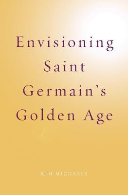 Envisioning Saint Germain's Golden Age by Michaels, Kim