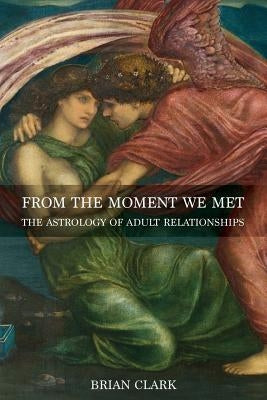 From the Moment We Met: The Astrology of Adult Relationships by Clark, Brian