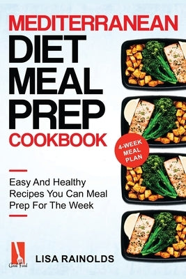 Mediterranean Diet Meal Prep Cookbook: Easy And Healthy Recipes You Can Meal Prep For The Week Paperback Creafe Publishing