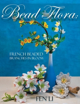 Bead Flora: French Beaded Branches in Bloom by Li, Fen