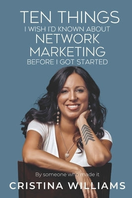 Ten Things I Wish I'd Known about Network Marketing Before I Got Started: By Someone Who Made It by Williams, Cristina