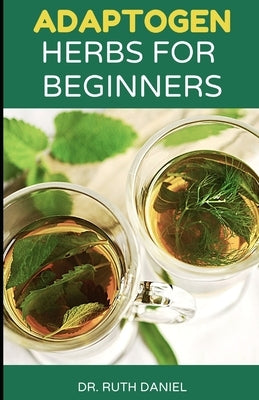 Adaptogen Herbs for Beginners: What Are Adaptogens and Why Are People Taking Them? Paperback Independently Published