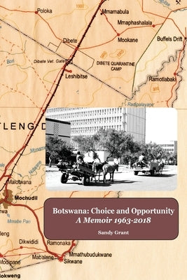 Botswana: Choice and Opportunity: A Memoir 1963 to 2018 by Grant, Sandy