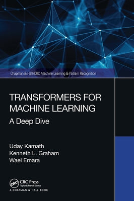 Transformers for Machine Learning: A Deep Dive by Kamath, Uday