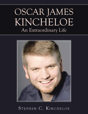 OSCAR JAMES KINCHELOE An Extraordinary Life by Kincheloe, Stephen C.