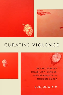 Curative Violence: Rehabilitating Disability, Gender, and Sexuality in Modern Korea Paperback Duke University Press