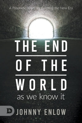 End of the World as We Know It: A Prophetic Word for Entering the New Era Paperback Destiny Image Incorporated