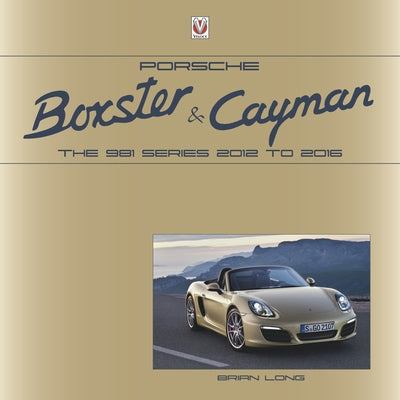 Porsche Boxster and Cayman: The 981 Series 2012 to 2016 by Long, Brian