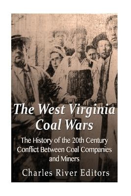 The West Virginia Coal Wars: The History of the 20th Century Conflict Between Coal Companies and Miners Paperback Createspace Independent Publishing Platform