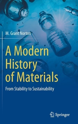A Modern History of Materials: From Stability to Sustainability by Norton, M. Grant