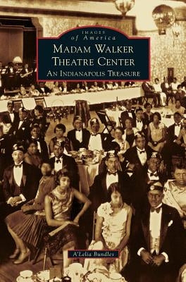 Madame Walker Theatre Center: An Indianapolis Treasure by Bundles, A'Lelia