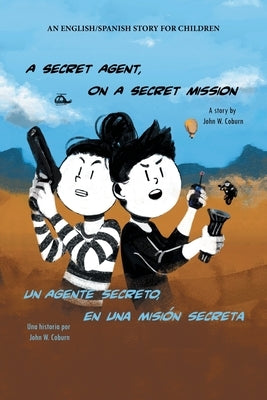 A Secret Agent, on a Secret Mission: An English/Spanish Story for Children by Coburn, John W.