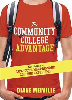 The Community College Advantage: Your Guide to a Low-Cost, High-Reward College Experience by Melville, Diane