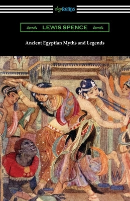 Ancient Egyptian Myths and Legends by Spence, Lewis
