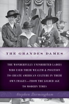The Grandes Dames: The wonderfully uninhibited ladies who used their wealth & position to create American culture in their own images-fro Paperback Lyons Press