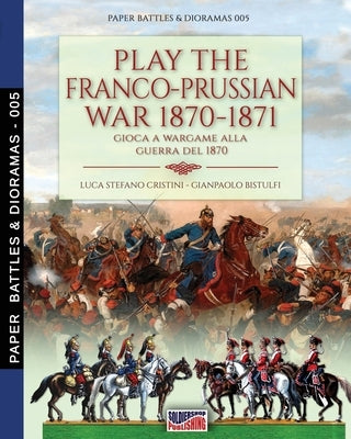 Play the Franco-Prussian war 1870-1871: Gioca a Wargame alla guerra del 1870 Paperback Soldiershop