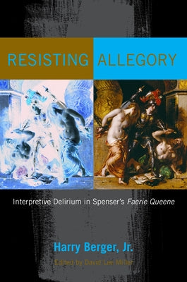 Resisting Allegory: Interpretive Delirium in Spenser's Faerie Queene by Berger, Harry